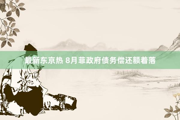 最新东京热 8月菲政府债务偿还额着落