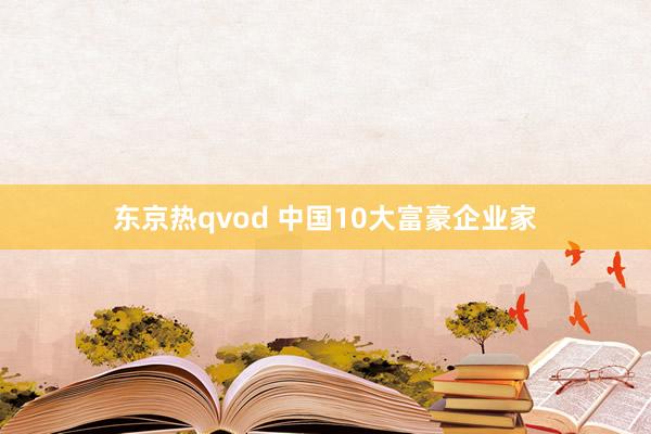 东京热qvod 中国10大富豪企业家