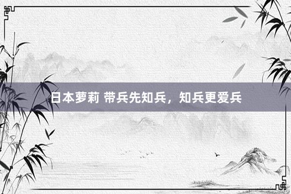 日本萝莉 带兵先知兵，知兵更爱兵