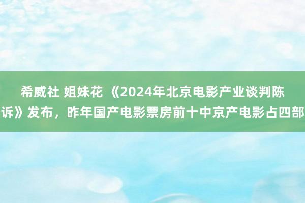 希威社 姐妹花 《2024年北京电影产业谈判陈诉》发布，昨年国产电影票房前十中京产电影占四部